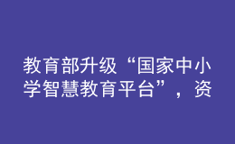 教育部升級“國家中小學(xué)智慧教育平臺”，資源數(shù)量比原來增加一倍