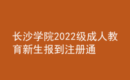 長(zhǎng)沙學(xué)院2022級(jí)成人教育新生報(bào)到注冊(cè)通知