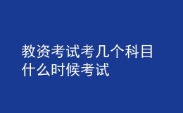 教資考試考幾個(gè)科目 什么時(shí)候考試