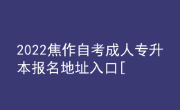 2022焦作自考成人專升本報(bào)名地址入口[報(bào)名時(shí)間]