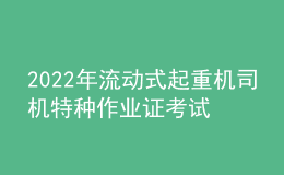 2022年流動(dòng)式起重機(jī)司機(jī)特種作業(yè)證考試題庫(kù)模擬考試平臺(tái)操作