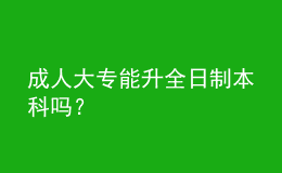 成人大專能升全日制本科嗎？