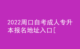 2022周口自考成人專升本報(bào)名地址入口[報(bào)名時間]