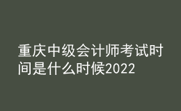 重慶中級會計師考試時間是什么時候2022年