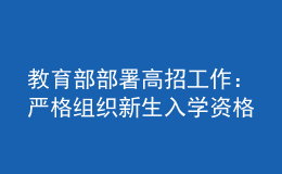 教育部部署高招工作：嚴(yán)格組織新生入學(xué)資格復(fù)查，嚴(yán)防冒名頂替