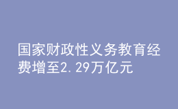 國(guó)家財(cái)政性義務(wù)教育經(jīng)費(fèi)增至2.29萬(wàn)億元
