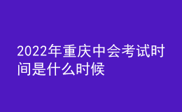 2022年重慶中會考試時間是什么時候