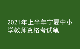2021年上半年寧夏中小學教師資格考試筆試時間為3月13日