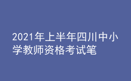2021年上半年四川中小學教師資格考試筆試時間為3月13日