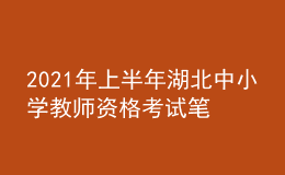 2021年上半年湖北中小學(xué)教師資格考試筆試時間為3月13日