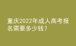 重慶2022年成人高考報(bào)名需要多少錢？