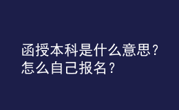 函授本科是什么意思？怎么自己報名？