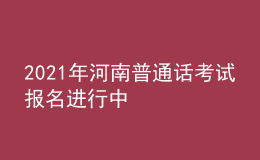 2021年河南普通話(huà)考試報(bào)名進(jìn)行中