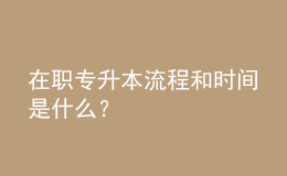在職專升本流程和時間是什么？ 