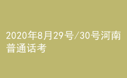 2020年8月29號/30號河南普通話考試報名進(jìn)行中