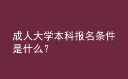 成人大學(xué)本科報(bào)名條件是什么？ 