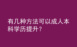 有幾種方法可以成人本科學(xué)歷提升？ 