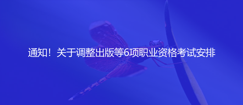 通知！關(guān)于調(diào)整出版等6項(xiàng)職業(yè)資格考試安排
