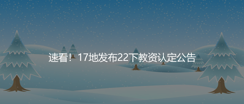 速看！17地發(fā)布22下教資認定公告
