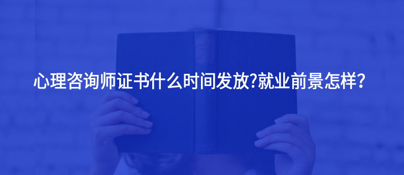 心理咨詢師證書什么時間發(fā)放?就業(yè)前景怎樣？