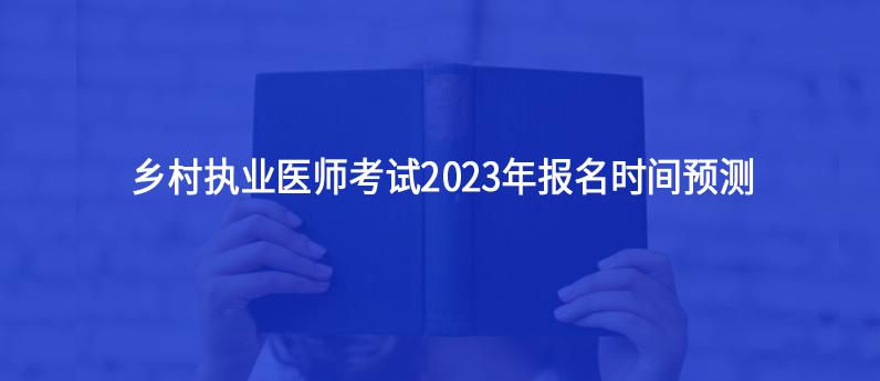 鄉(xiāng)村執(zhí)業(yè)醫(yī)師考試2023年報名時間預測