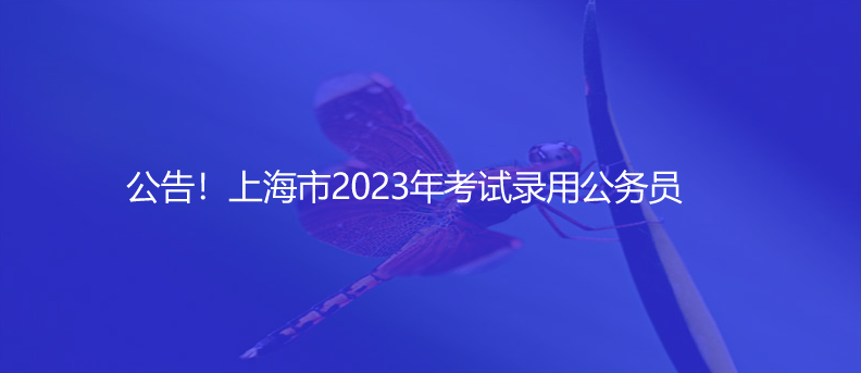 公告！上海市2023年考試錄用公務(wù)員