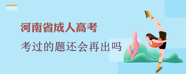 2022河南成人高考以前考過的題還會再出嗎？