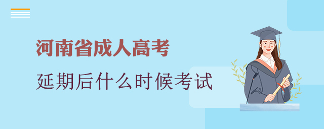 延期后的河南省成人高考考試到底何時(shí)考試？