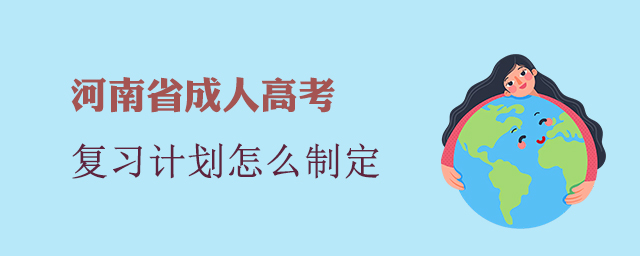河南成考復習計劃怎么制定?