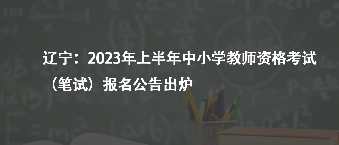 遼寧：2023年上半年中小學教師資格考試（筆試）報名公告出爐