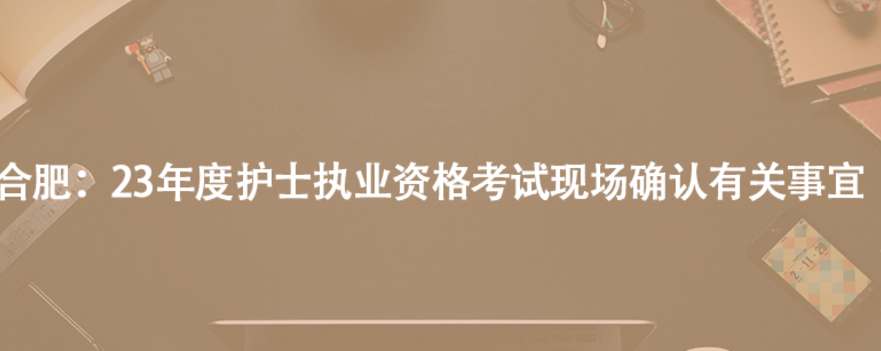 合肥：23年度護士執(zhí)業(yè)資格考試現(xiàn)場確認有關事宜
