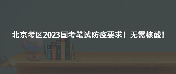 北京考區(qū)2023國(guó)考筆試防疫要求！無(wú)需核酸！
