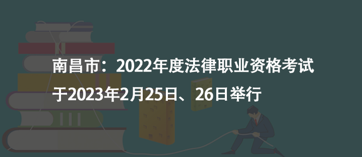 南昌市：2022年度法律職業(yè)資格考試于2023年2月25日、26日舉行
