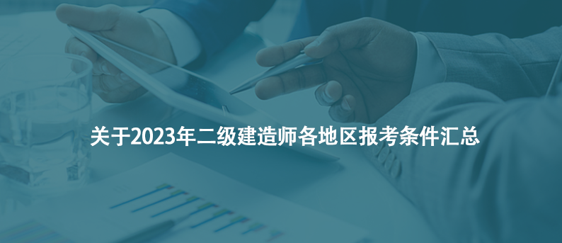 干貨！關(guān)于2023年二級建造師各地區(qū)報考條件匯總