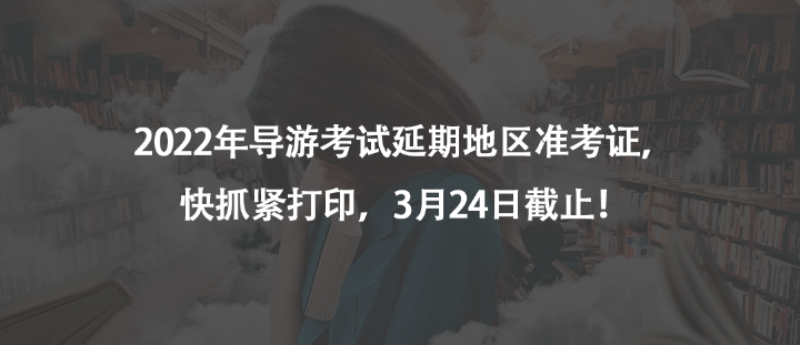 2022年導游考試延期地區(qū)準考證，快抓緊打印，3月24日截止！