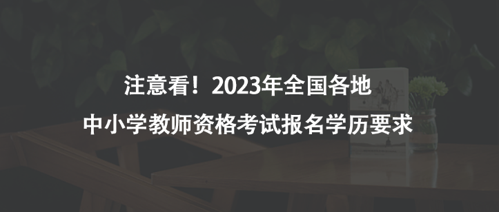 注意看！2023年全國各地中小學教師資格考試報名學歷要求